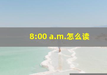 8:00 a.m.怎么读